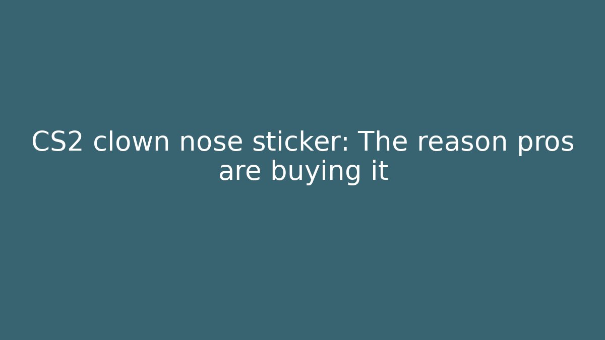 CS2 clown nose sticker: The reason pros are buying it