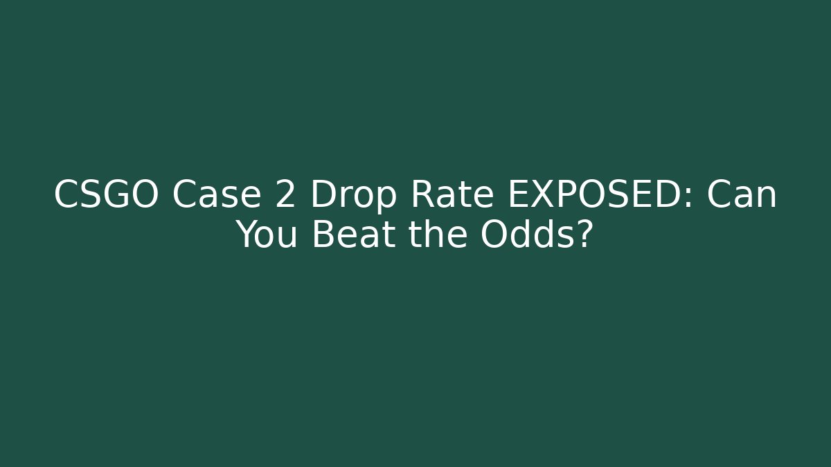 CSGO Case 2 Drop Rate EXPOSED: Can You Beat the Odds?