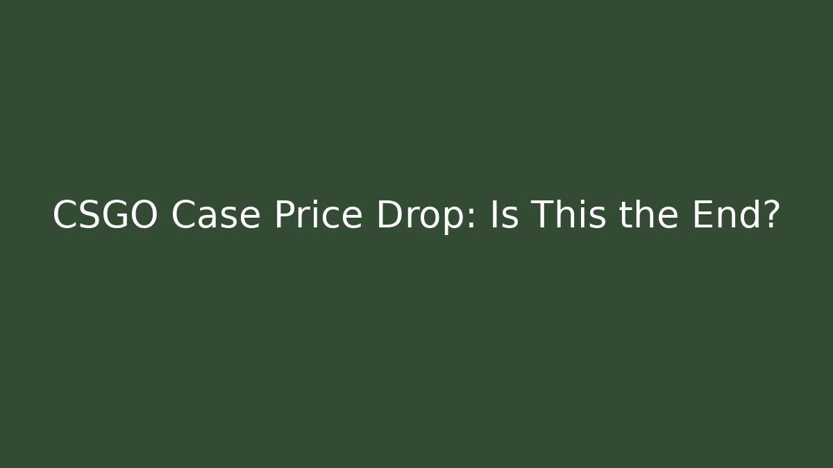 CSGO Case Price Drop: Is This the End?