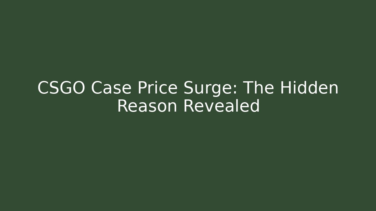 CSGO Case Price Surge: The Hidden Reason Revealed - The Family Holidays