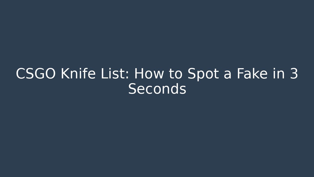 CSGO Knife List: How to Spot a Fake in 3 Seconds