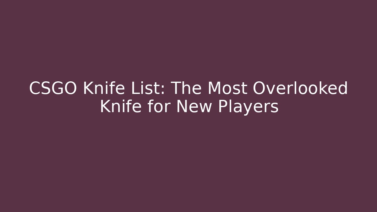 CSGO Knife List: The Most Overlooked Knife for New Players