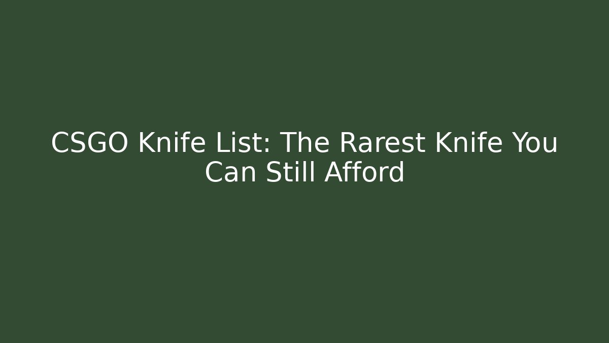 CSGO Knife List: The Rarest Knife You Can Still Afford