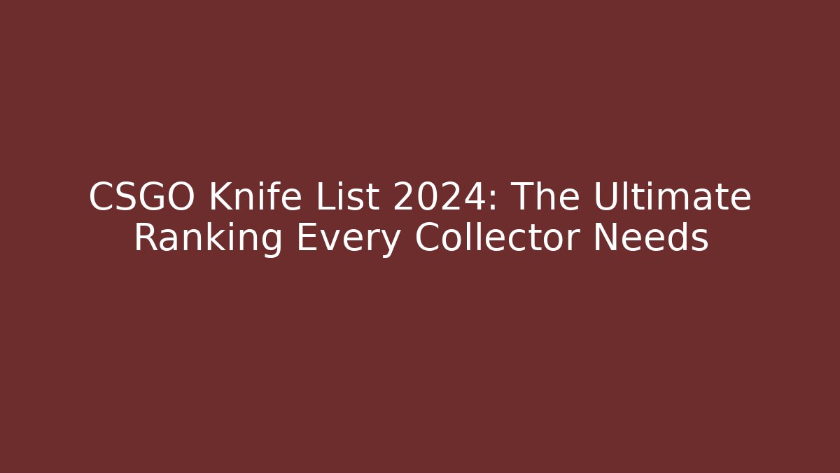 CSGO Knife List 2024: The Ultimate Ranking Every Collector Needs - The Family Holidays