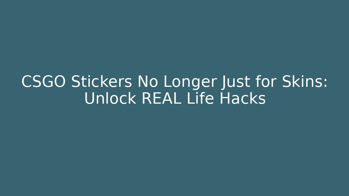 CSGO Stickers No Longer Just for Skins: Unlock REAL Life Hacks