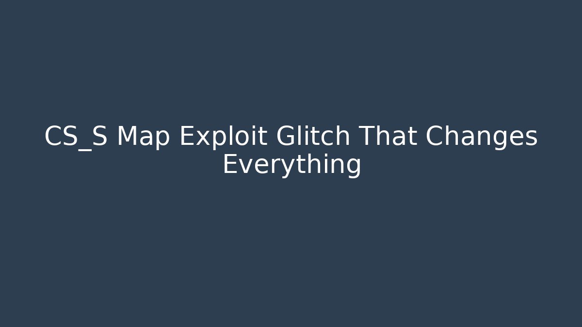 CS_S Map Exploit Glitch That Changes Everything