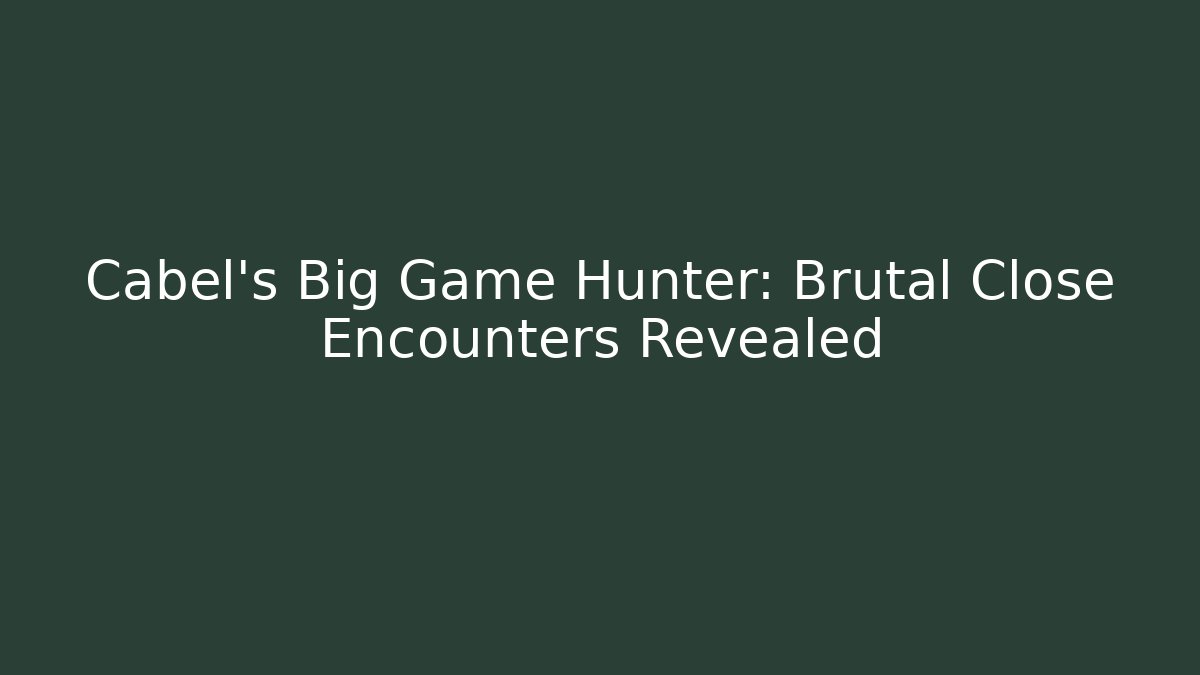 Cabel's Big Game Hunter: Brutal Close Encounters Revealed - The Family Holidays