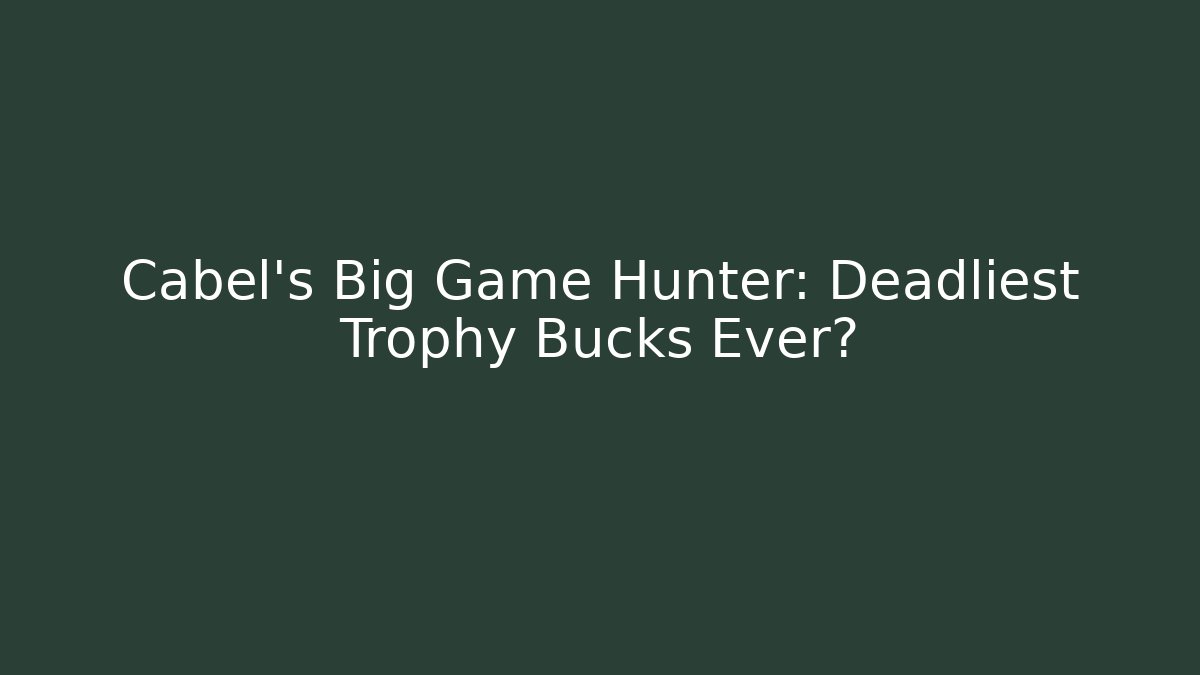 Cabel's Big Game Hunter: Deadliest Trophy Bucks Ever?