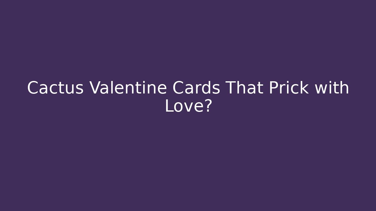 Cactus Valentine Cards That Prick with Love?