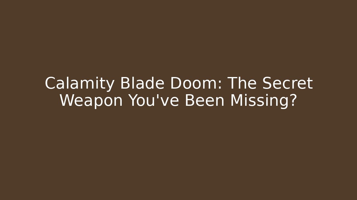 Calamity Blade Doom: The Secret Weapon You've Been Missing? - The Family Holidays