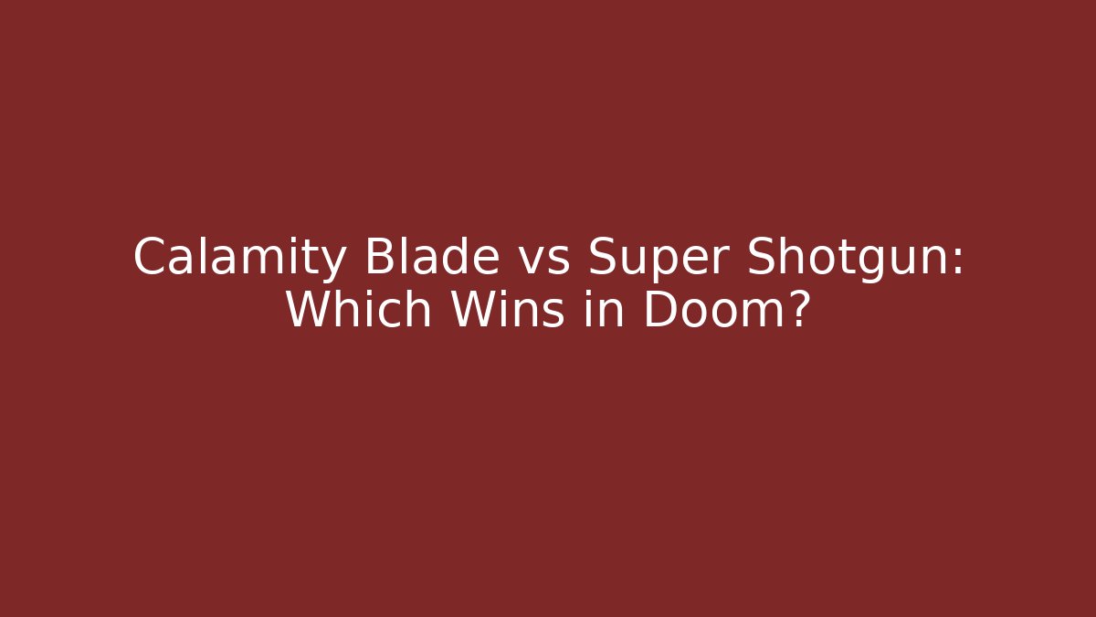 Calamity Blade vs Super Shotgun: Which Wins in Doom?