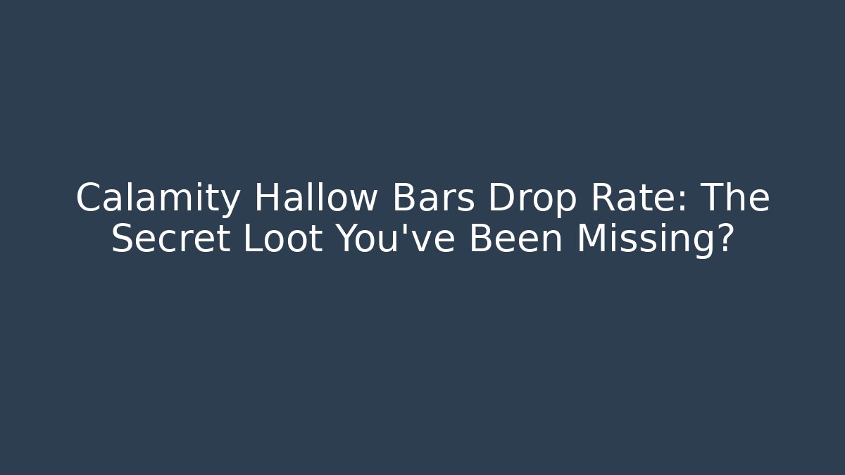 Calamity Hallow Bars Drop Rate: The Secret Loot You’ve Been Missing?