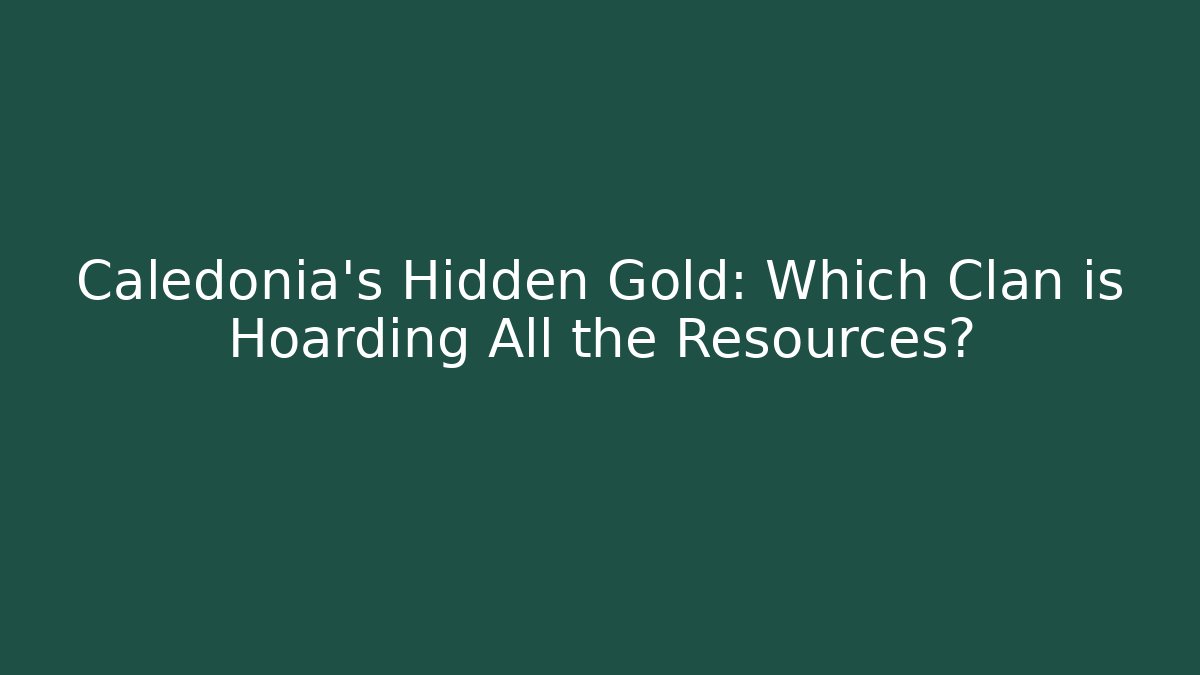 Caledonia's Hidden Gold: Which Clan is Hoarding All the Resources?