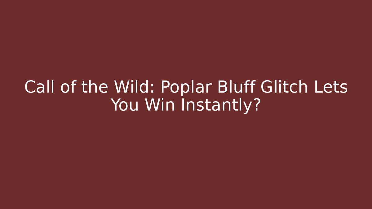 Call of the Wild: Poplar Bluff Glitch Lets You Win Instantly?