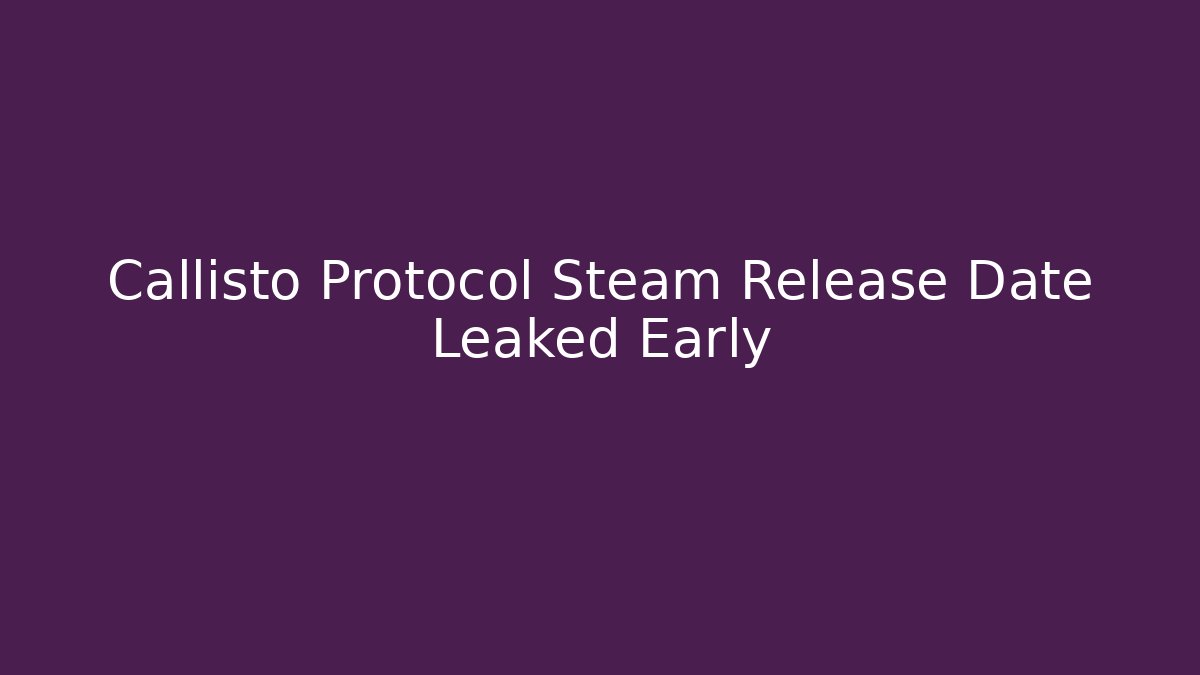 Callisto Protocol Steam Release Date Leaked Early - The Family Holidays