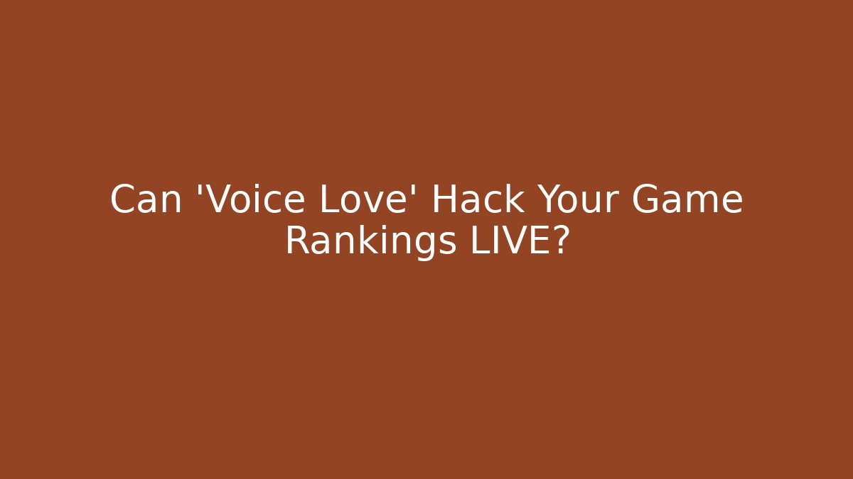 Can ‘Voice Love’ Hack Your Game Rankings LIVE?
