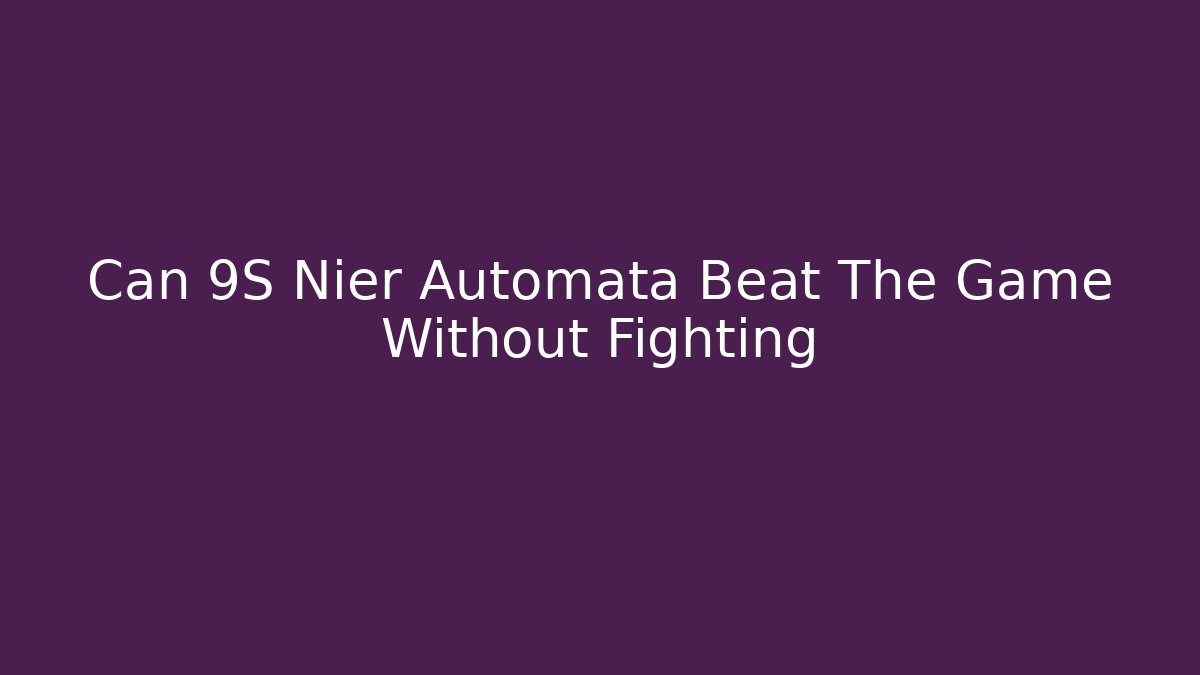 Can 9S Nier Automata Beat The Game Without Fighting