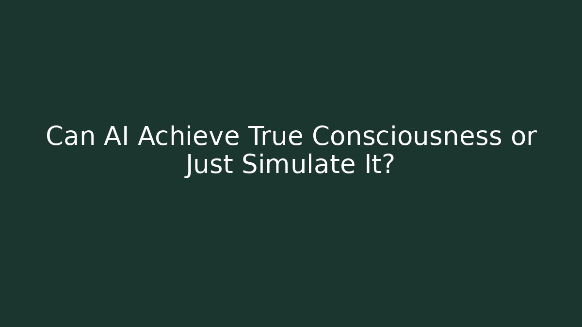 Can AI Achieve True Consciousness or Just Simulate It? - The Family Holidays