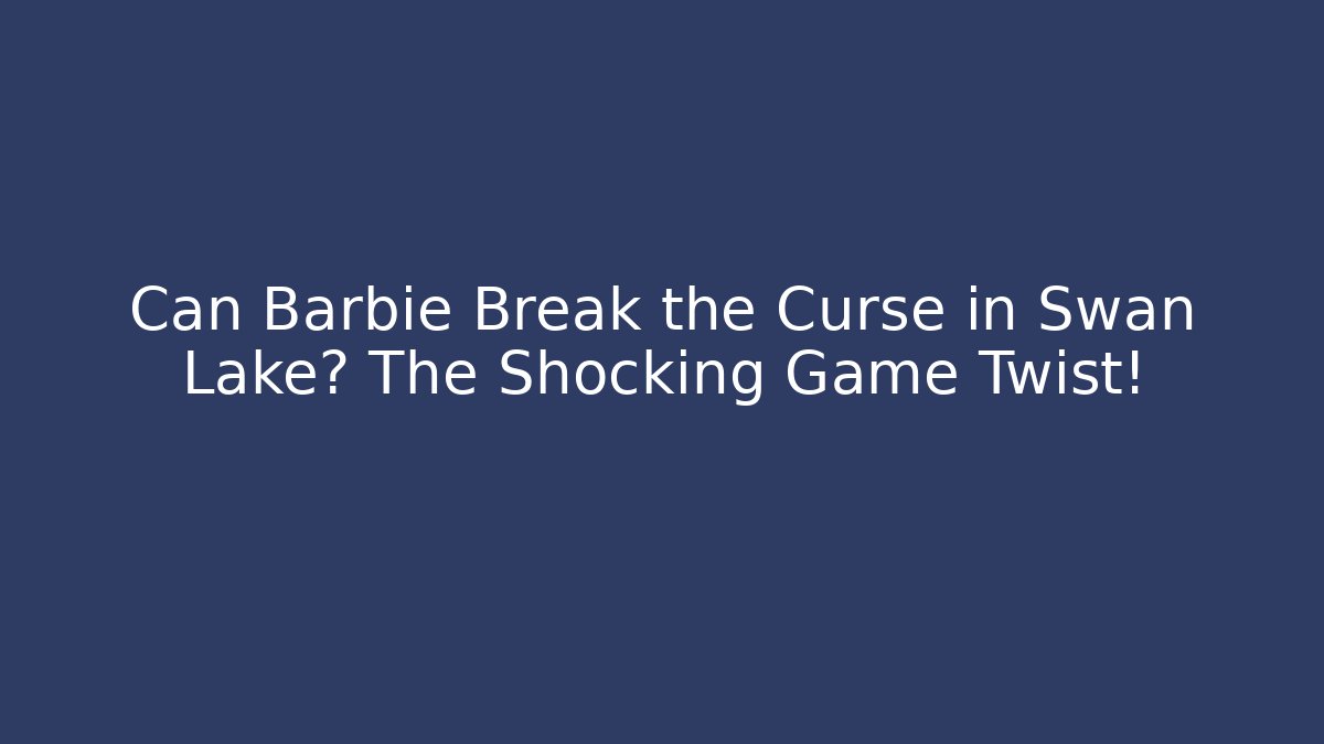 Can Barbie Break the Curse in Swan Lake? The Shocking Game Twist!