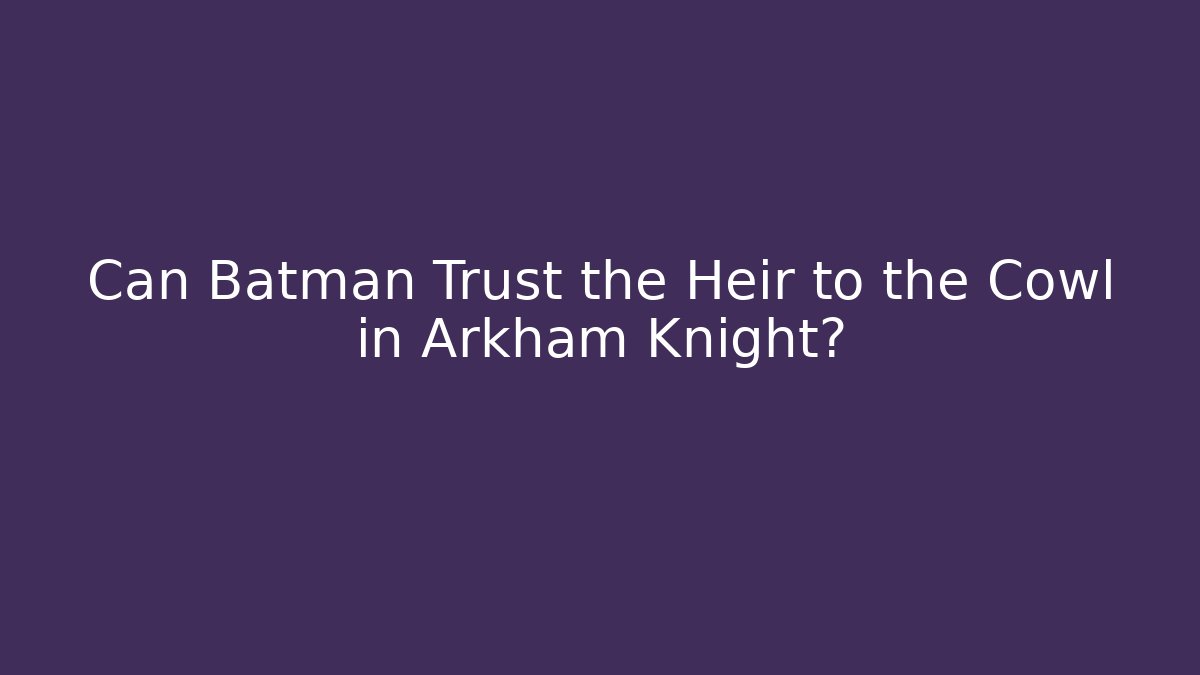 Can Batman Trust the Heir to the Cowl in Arkham Knight?