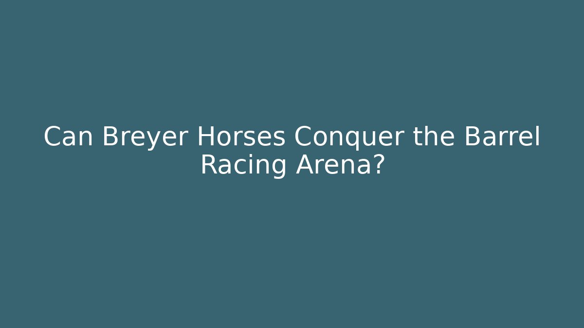 Can Breyer Horses Conquer the Barrel Racing Arena?