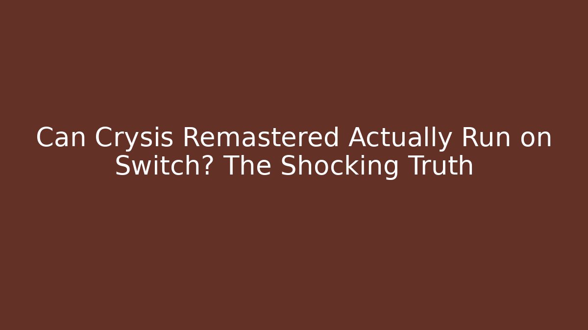 Can Crysis Remastered Actually Run on Switch? The Shocking Truth