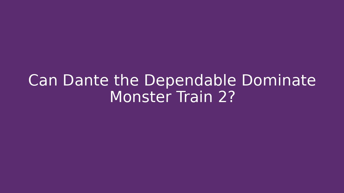 Can Dante the Dependable Dominate Monster Train 2?
