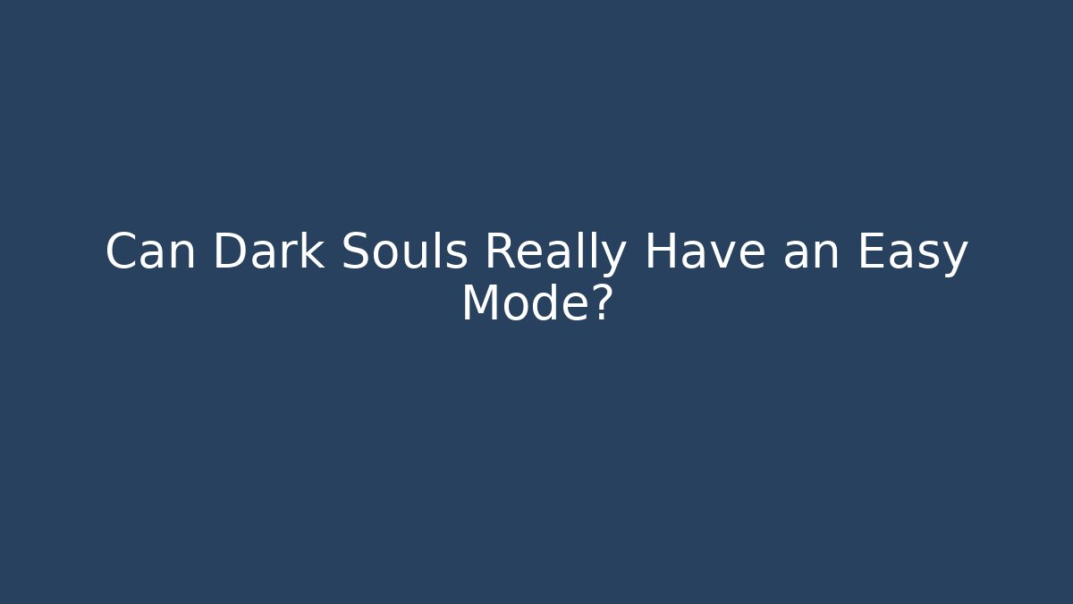 Can Dark Souls Really Have an Easy Mode?