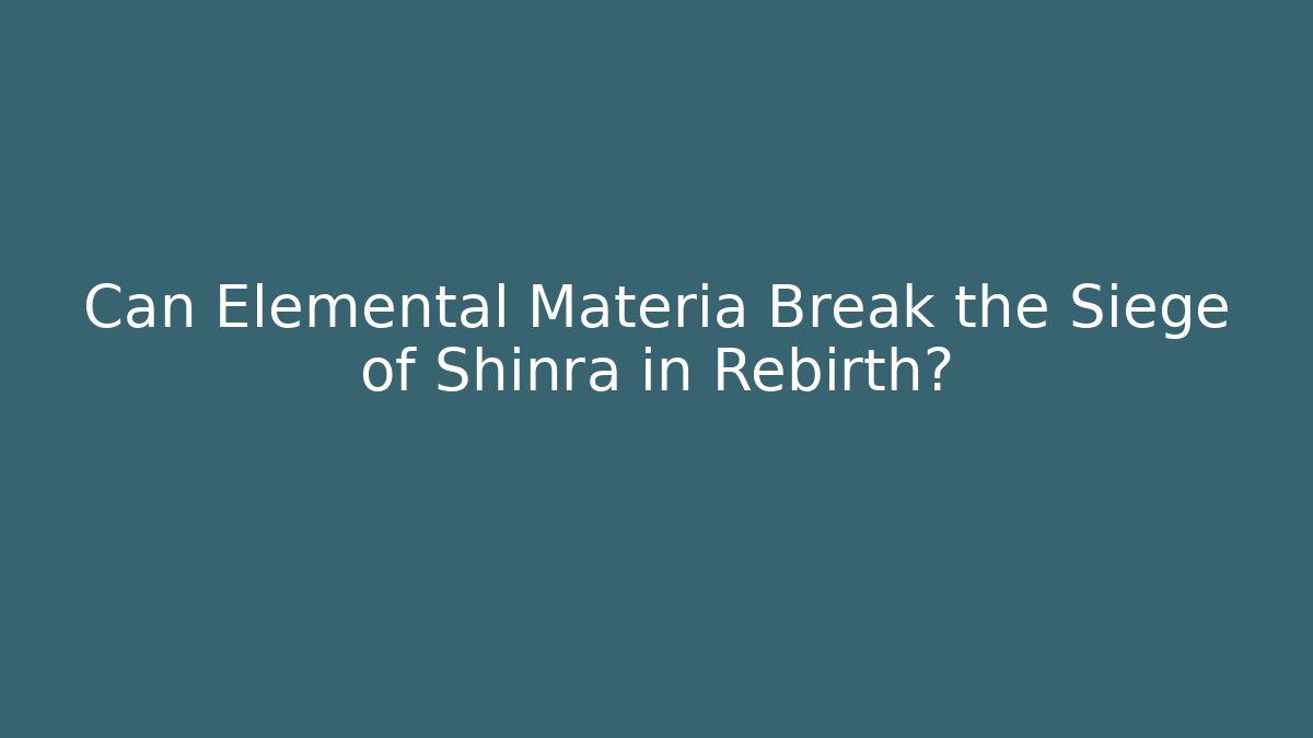 Can Elemental Materia Break the Siege of Shinra in Rebirth?