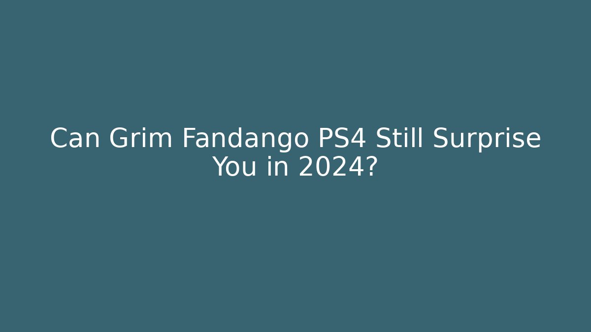 Can Grim Fandango PS4 Still Surprise You in 2024?