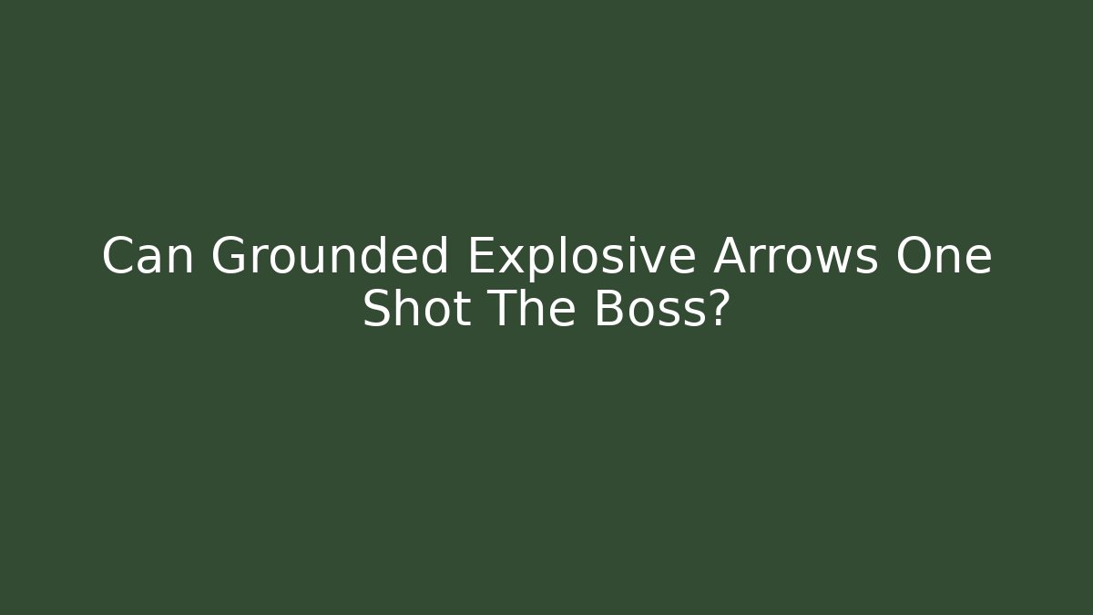 Can Grounded Explosive Arrows One Shot The Boss?