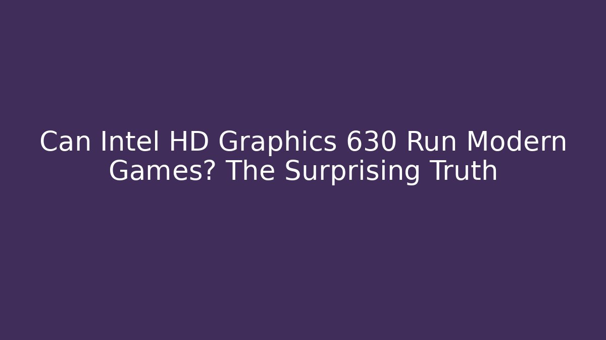 Can Intel HD Graphics 630 Run Modern Games? The Surprising Truth