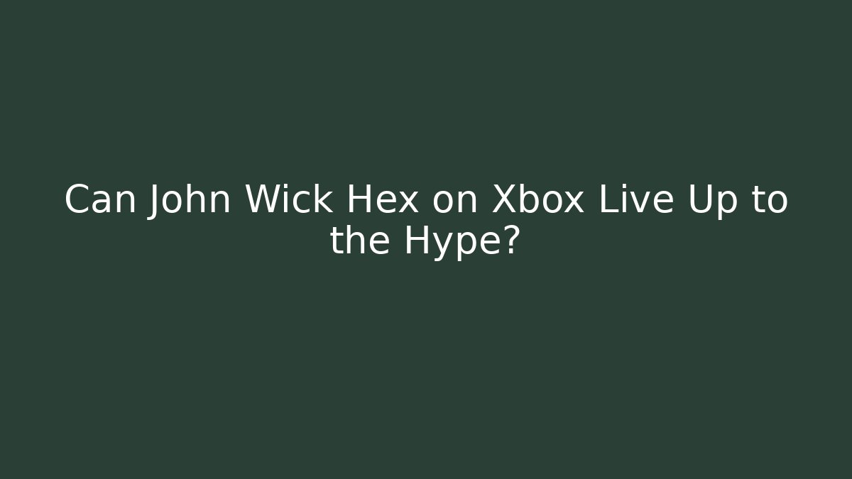 Can John Wick Hex on Xbox Live Up to the Hype?