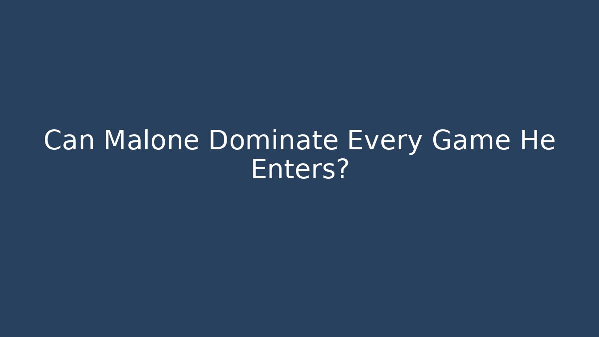 Can Malone Dominate Every Game He Enters?