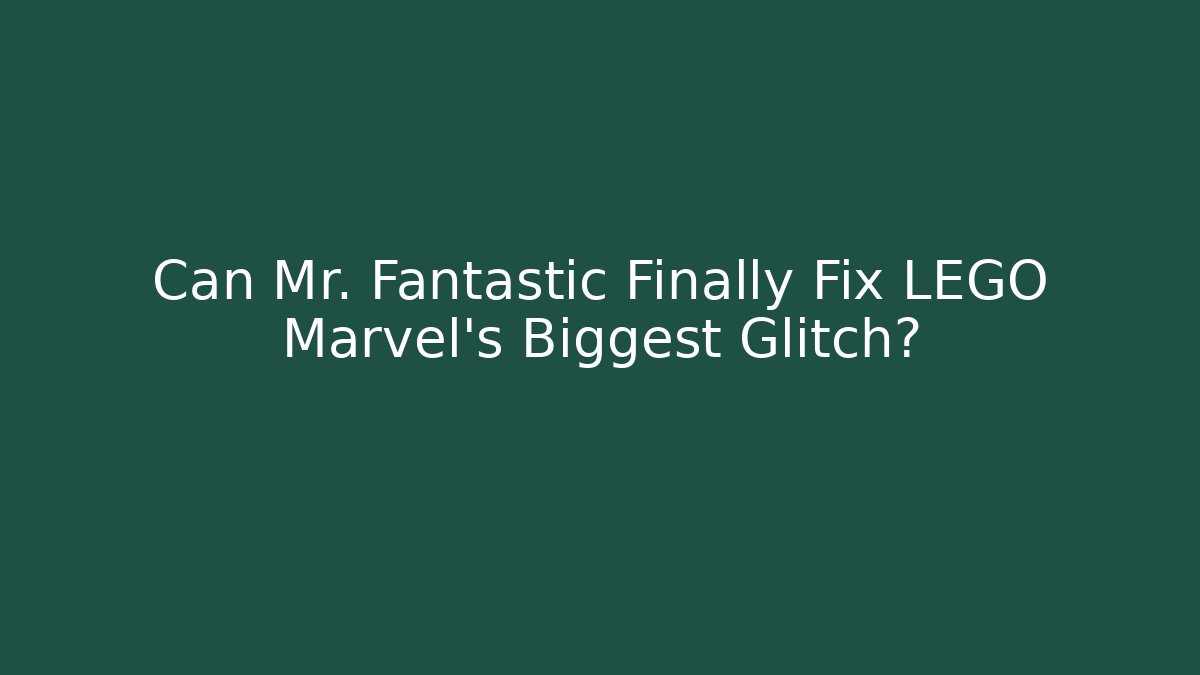 Can Mr. Fantastic Finally Fix LEGO Marvel's Biggest Glitch?