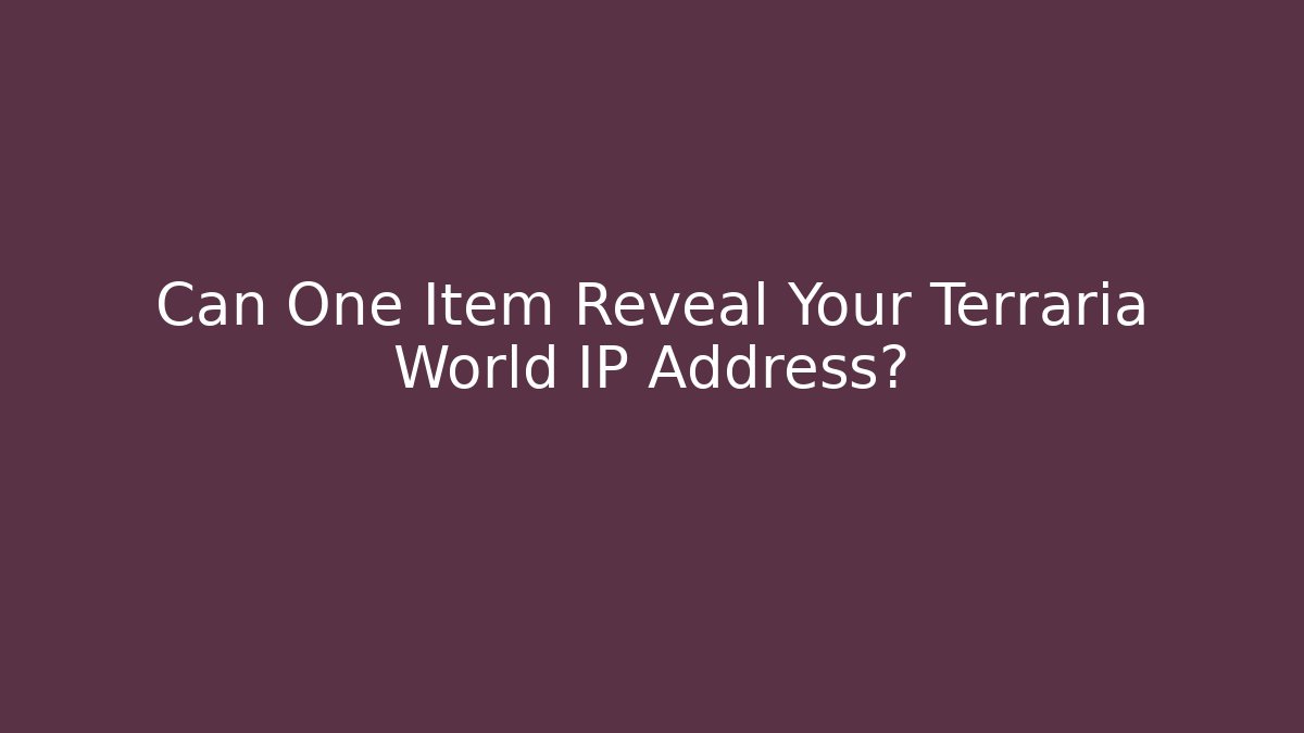 Can One Item Reveal Your Terraria World IP Address?