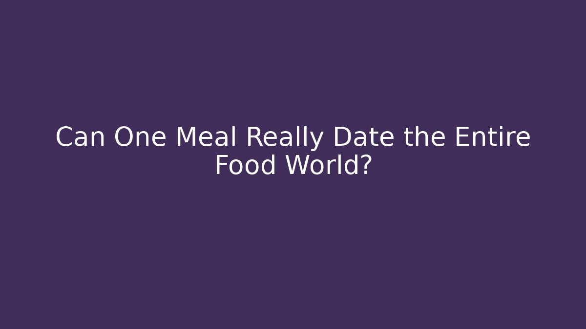 Can One Meal Really Date the Entire Food World?