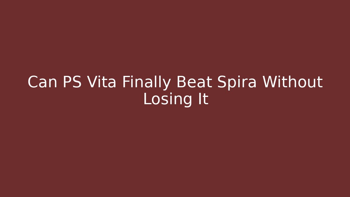Can PS Vita Finally Beat Spira Without Losing It