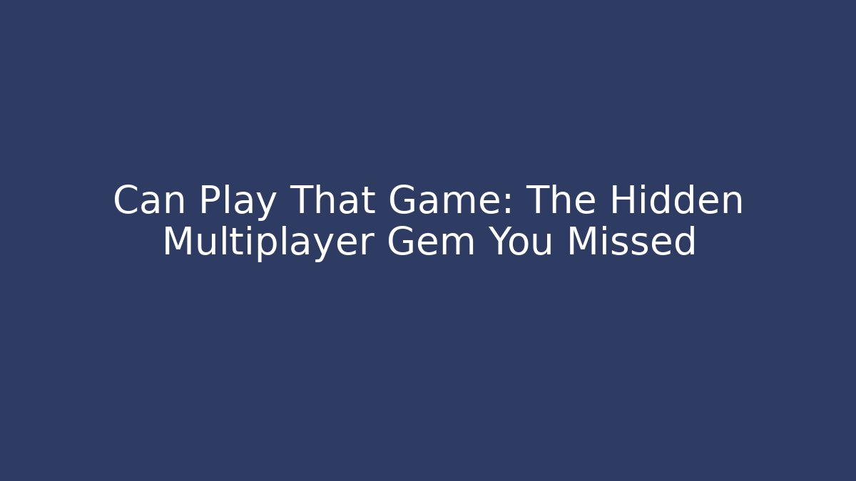 Can Play That Game: The Hidden Multiplayer Gem You Missed