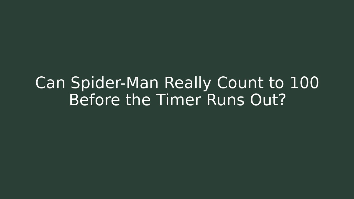 Can Spider-Man Really Count to 100 Before the Timer Runs Out?