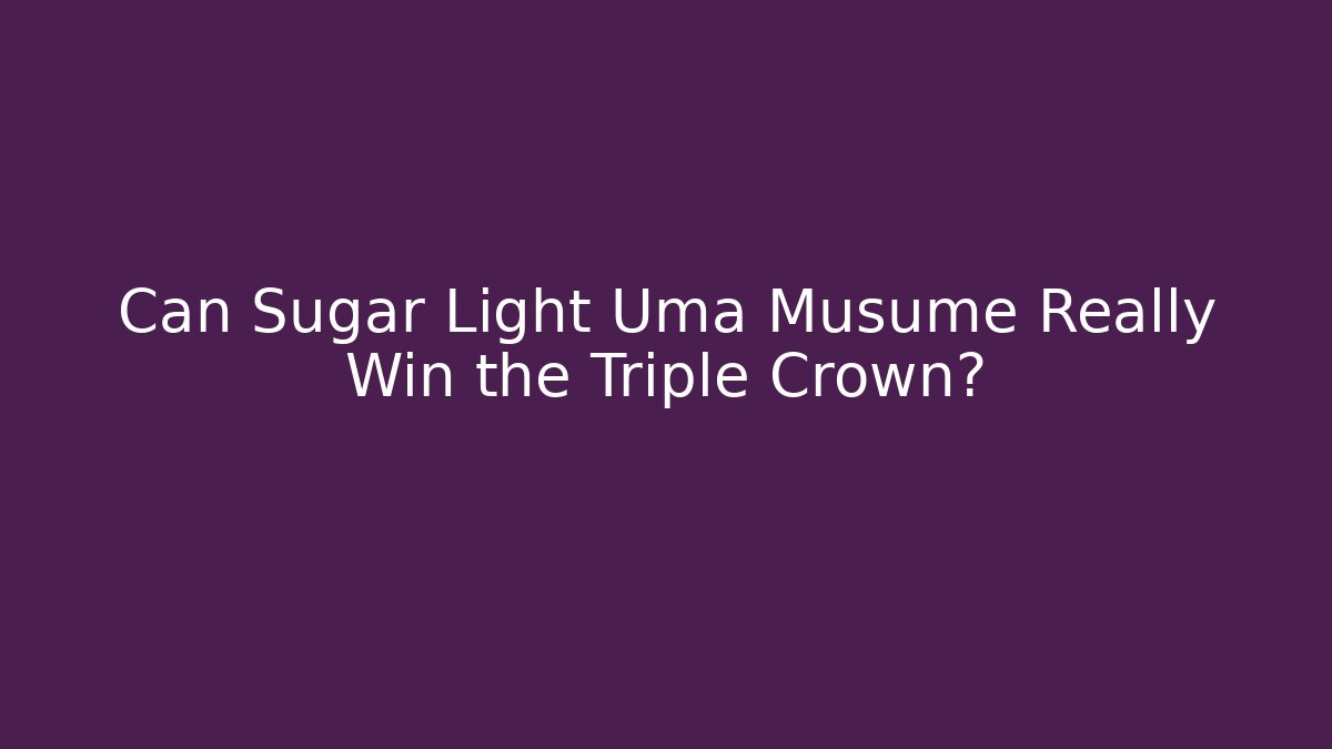 Can Sugar Light Uma Musume Really Win the Triple Crown?