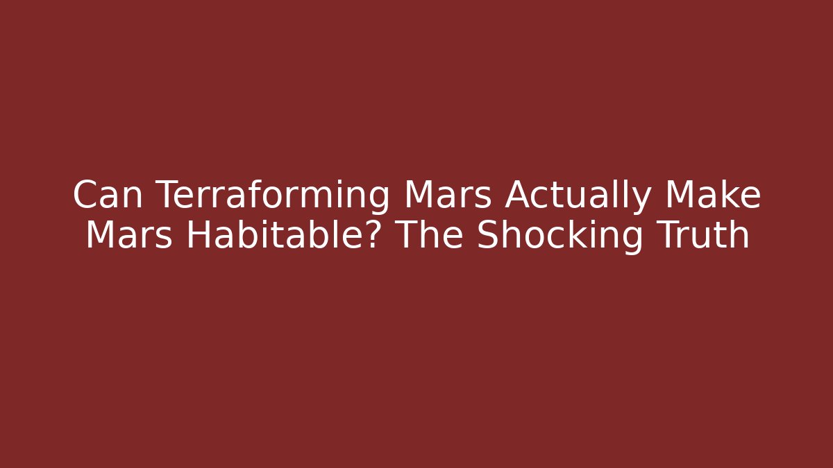 Can Terraforming Mars Actually Make Mars Habitable? The Shocking Truth - The Family Holidays