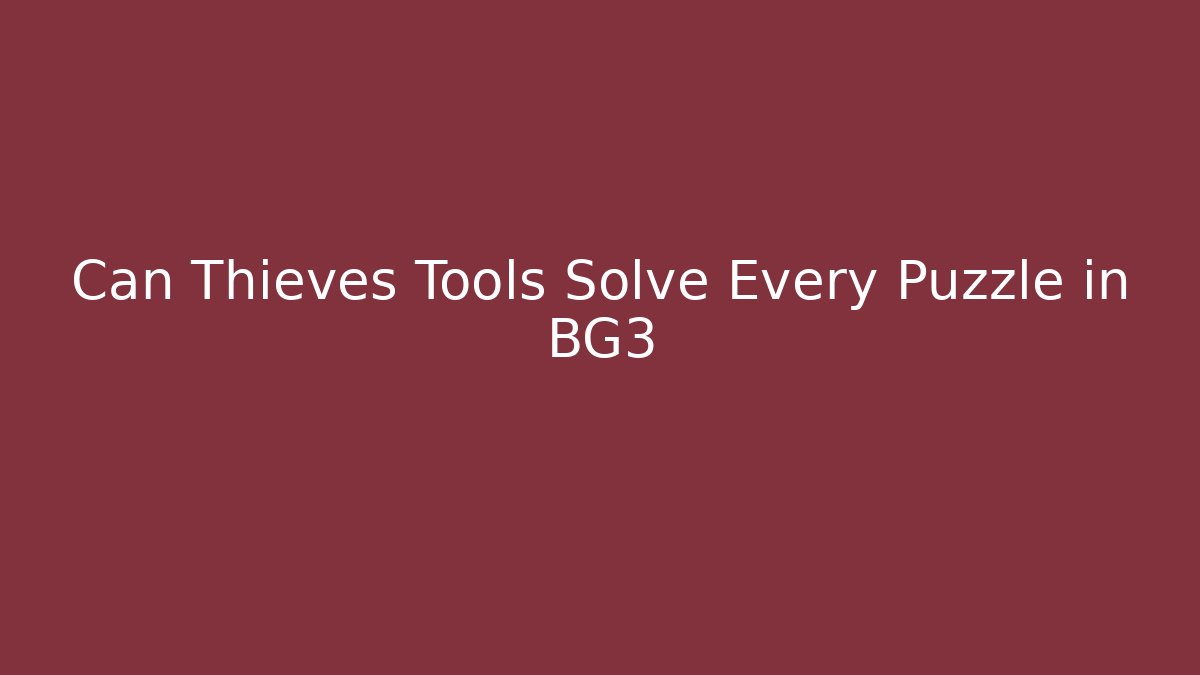 Can Thieves Tools Solve Every Puzzle in BG3