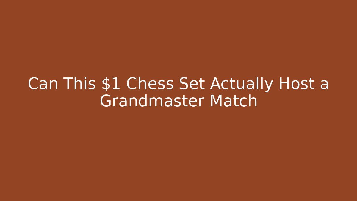Can This $1 Chess Set Actually Host a Grandmaster Match
