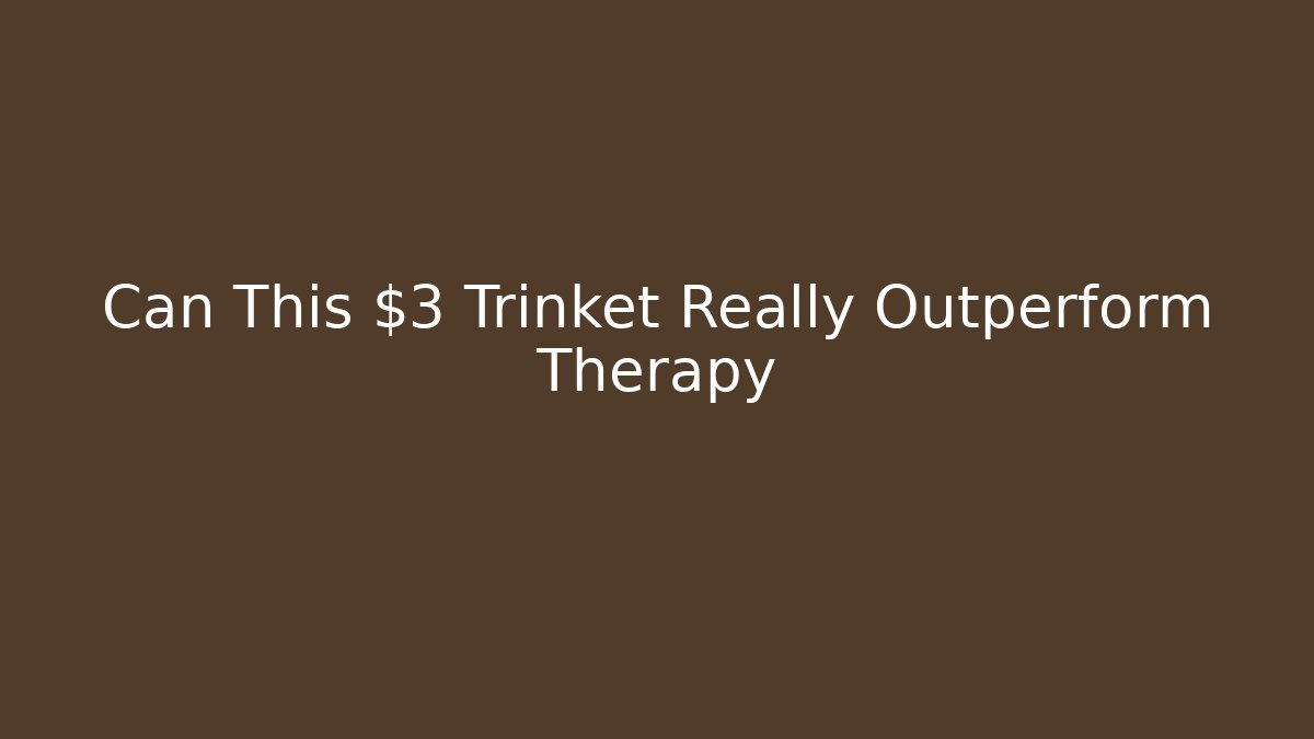 Can This $3 Trinket Really Outperform Therapy