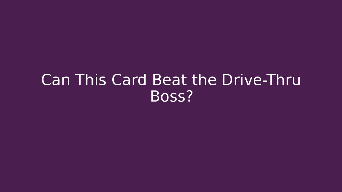 Can This Card Beat the Drive-Thru Boss?