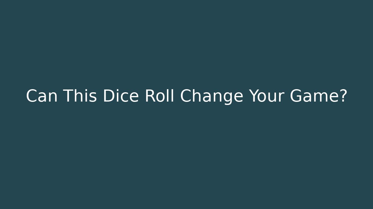Can This Dice Roll Change Your Game?