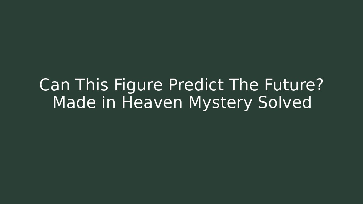 Can This Figure Predict The Future? Made in Heaven Mystery Solved