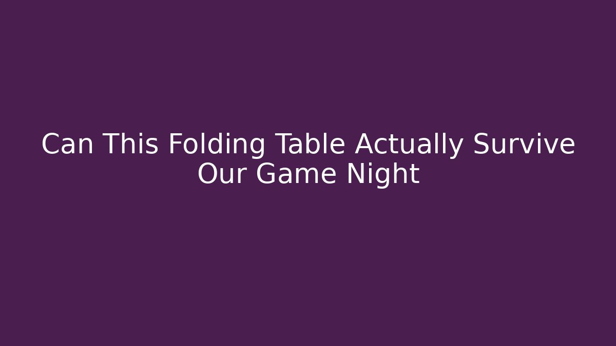 Can This Folding Table Actually Survive Our Game Night