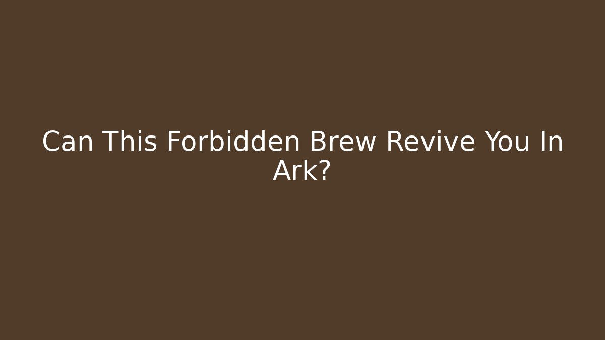 Can This Forbidden Brew Revive You In Ark?